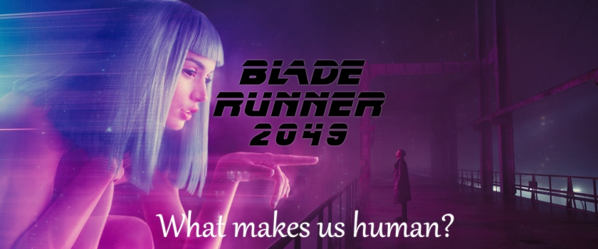 Blade Runner 2049: What It Means To Be Human.
